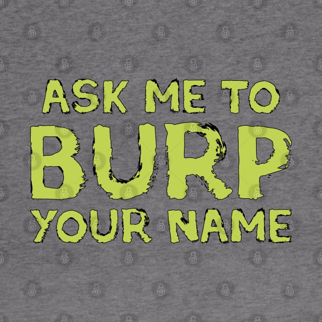 Ask me to burp your name by Made by Popular Demand